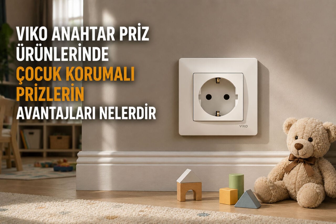Viko Anahtar Priz Ürünlerinde Çocuk Korumalı Prizlerin Avantajları Nelerdir