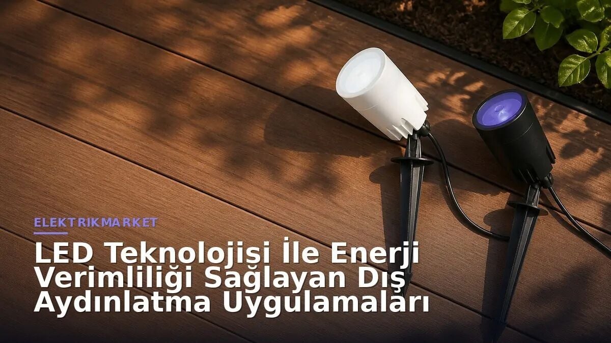 LED Teknolojisi İle Enerji Verimliliği Sağlayan Dış Aydınlatma Uygulamaları