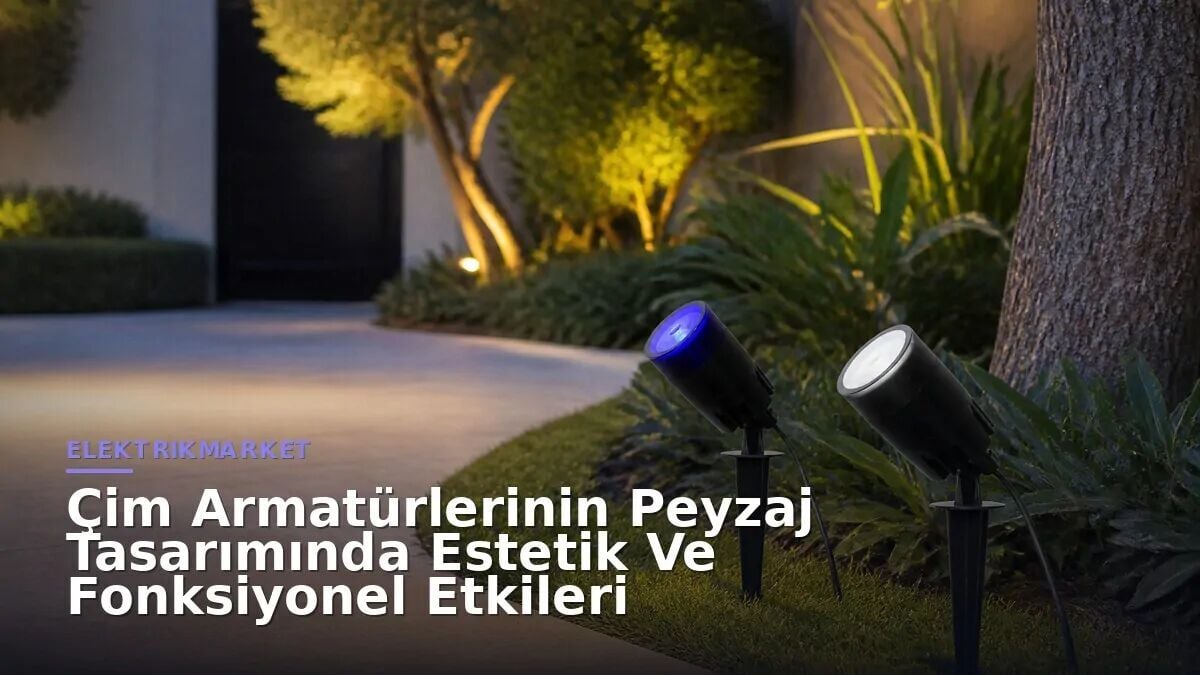 Çim Armatürlerinin Peyzaj Tasarımında Estetik Ve Fonksiyonel Etkileri